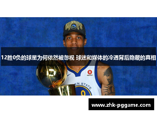 12胜0负的球星为何依然被忽视 球迷和媒体的冷遇背后隐藏的真相