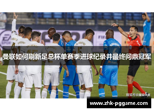 曼联如何刷新足总杯单赛季进球纪录并最终问鼎冠军