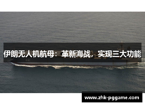 伊朗无人机航母：革新海战，实现三大功能