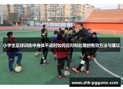 小学生足球训练中身体不适时如何应对和处理的有效方法与建议