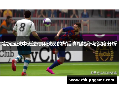 实况足球中无法使用球员的背后真相揭秘与深度分析