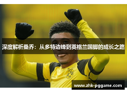 深度解析桑乔：从多特边锋到英格兰国脚的成长之路