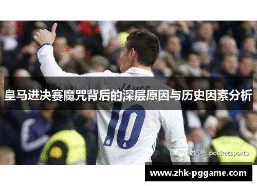 皇马进决赛魔咒背后的深层原因与历史因素分析