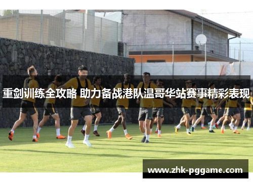 重剑训练全攻略 助力备战港队温哥华站赛事精彩表现