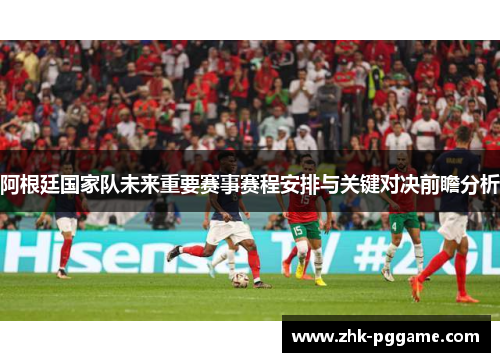 阿根廷国家队未来重要赛事赛程安排与关键对决前瞻分析