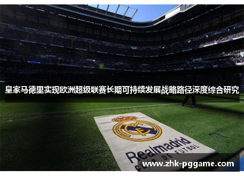 皇家马德里实现欧洲超级联赛长期可持续发展战略路径深度综合研究
