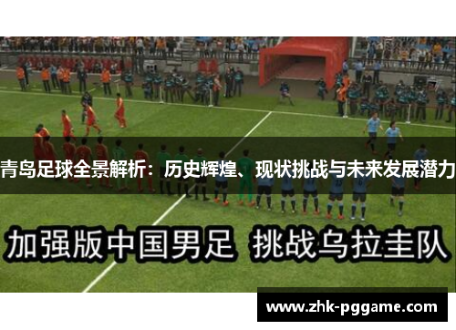 青岛足球全景解析：历史辉煌、现状挑战与未来发展潜力