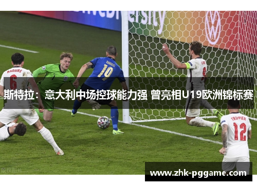 斯特拉:意大利中场控球能力强 曾亮相U19欧洲锦标赛 斯特拉:意大利中场控球能力强 曾亮相U19欧洲锦标赛