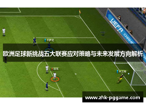欧洲足球新挑战五大联赛应对策略与未来发展方向解析 欧洲足球新挑战五大联赛应对策略与未来发展方向解析