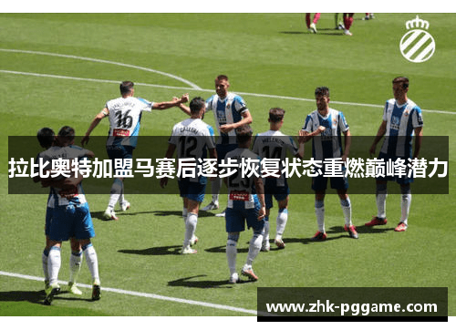 拉比奥特加盟马赛后逐步恢复状态重燃巅峰潜力