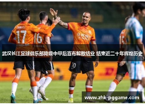 武汉长江足球俱乐部降级中甲后宣布解散结业 结束近二十年辉煌历史 武汉长江足球俱乐部降级中甲后宣布解散结业 结束近二十年辉煌历史