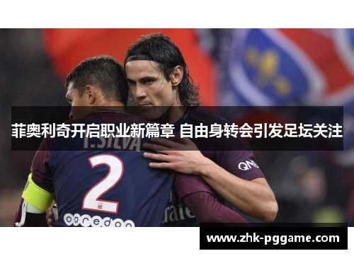 菲奥利奇开启职业新篇章 自由身转会引发足坛关注